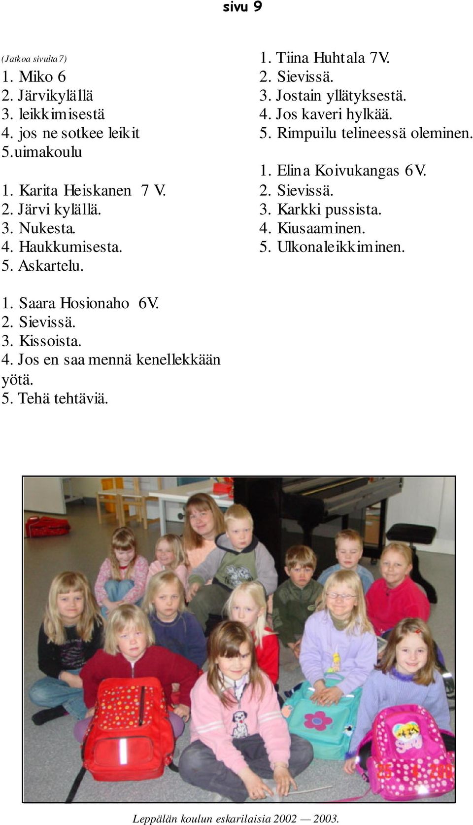 5. Tehä tehtäviä. 2. Sievissä. 3. Jostain yllätyksestä. 4. Jos kaveri hylkää. 5. Rimpuilu telineessä oleminen. 1. Elina Koivukangas 6V.