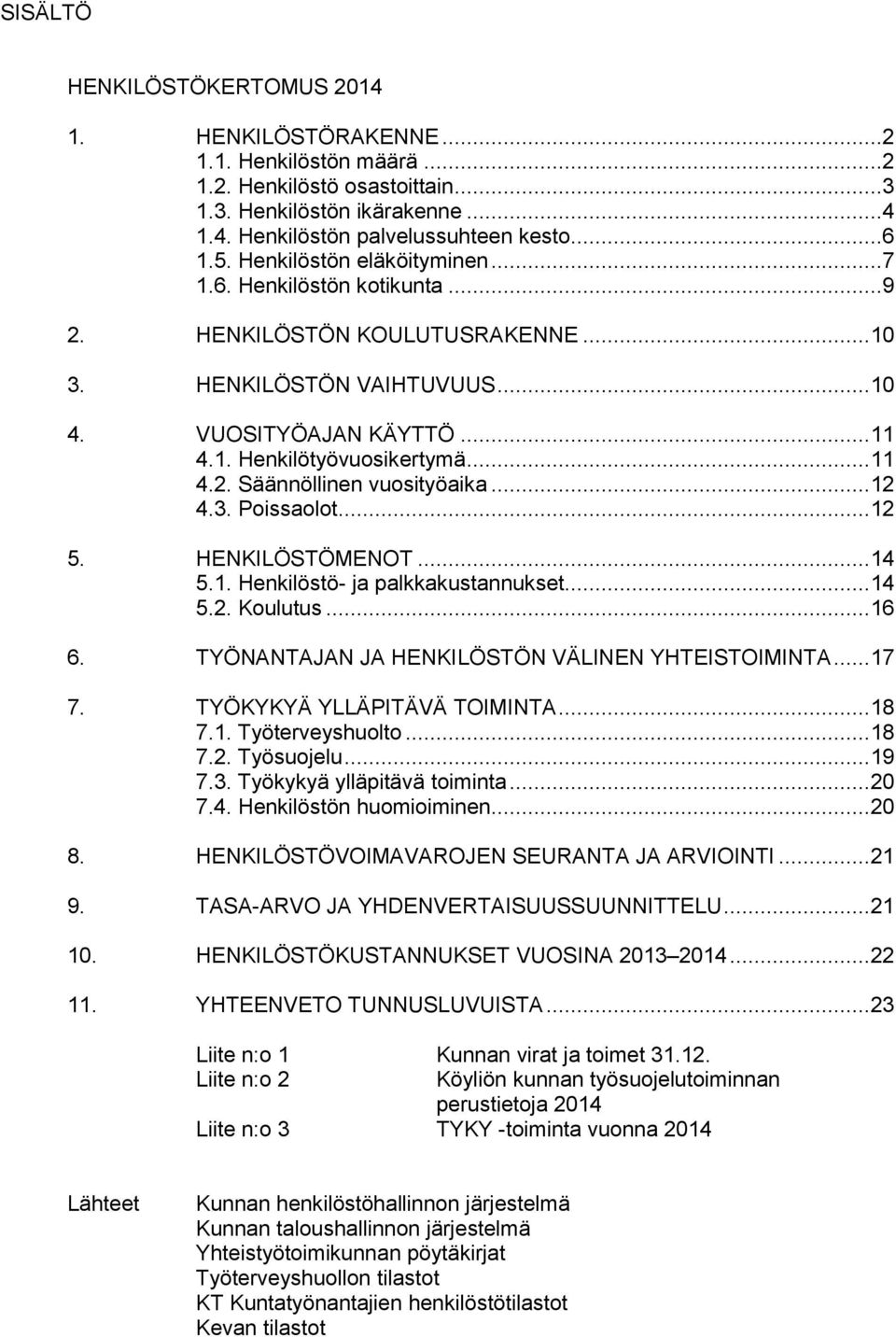 .. 2 4.3. Poissaolot... 2 5. HENKILÖSTÖMENOT... 4 5.. Henkilöstö ja palkkakustannukset... 4 5.2. Koulutus... 6 6. TYÖNANTAJAN JA HENKILÖSTÖN VÄLINEN YHTEISTOIMINTA... 7 7.