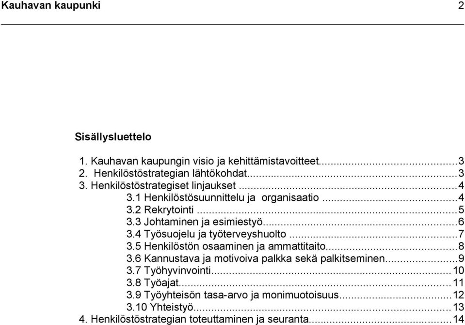 4 Työsuojelu ja työterveyshuolto...7 3.5 Henkilöstön osaaminen ja ammattitaito...8 3.6 Kannustava ja motivoiva palkka sekä palkitseminen...9 3.