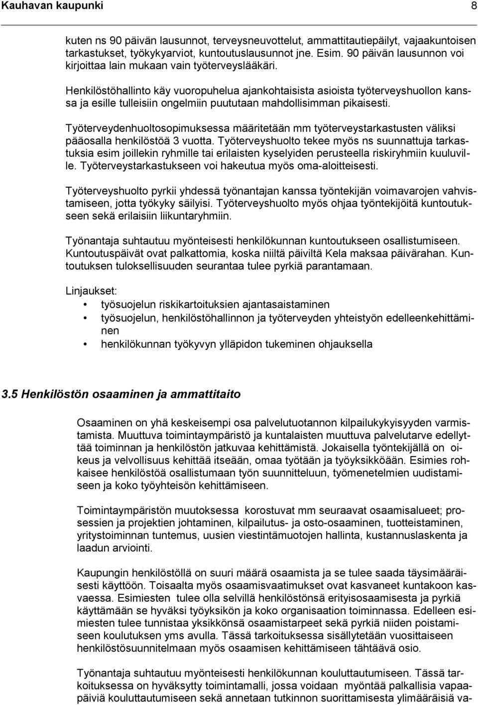 Henkilöstöhallinto käy vuoropuhelua ajankohtaisista asioista työterveyshuollon kanssa ja esille tulleisiin ongelmiin puututaan mahdollisimman pikaisesti.