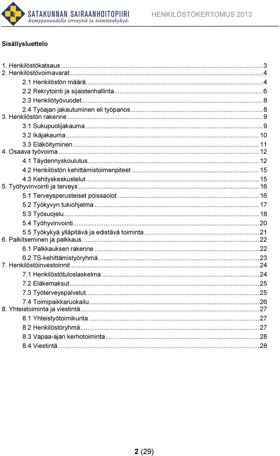 1 Täydennyskoulutus... 12 4.2 Henkilöstön kehittämistoimenpiteet... 15 4.3 Kehityskeskustelut... 15 5. Työhyvinvointi ja terveys... 16 5.1 Terveysperusteiset poissaolot... 16 5.2 Työkyvyn tukiohjelma.