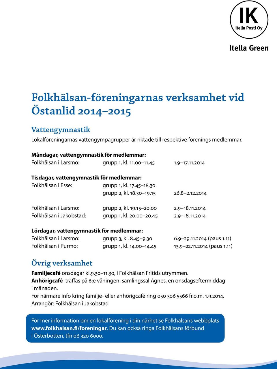 18.30 19.15 26.8 2.12.2014 Folkhälsan i Larsmo: grupp 2, kl. 19.15 20.00 2.9 18.11.2014 Folkhälsan i Jakobstad: grupp 1, kl. 20.00 20.45 2.9 18.11.2014 Lördagar, vattengymnastik för medlemmar: Folkhälsan i Larsmo: grupp 3, kl.