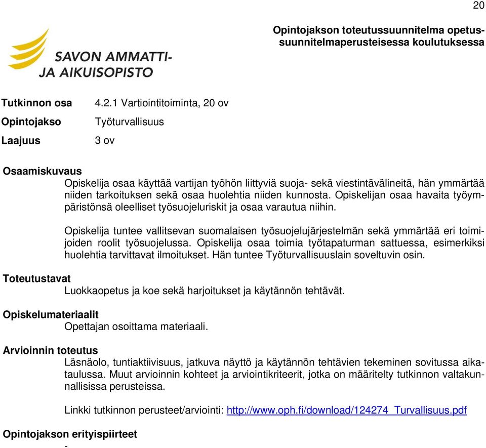 Opiskelija tuntee vallitsevan suomalaisen työsuojelujärjestelmän sekä ymmärtää eri toimijoiden roolit työsuojelussa.