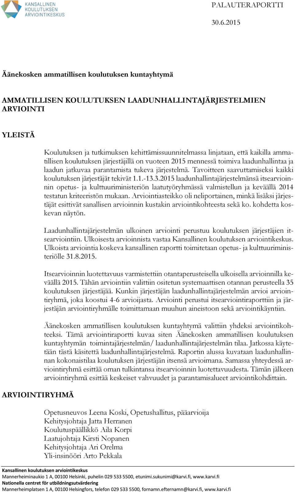 linjataan, että kaikilla ammatillisen koulutuksen järjestäjillä on vuoteen 2015 mennessä toimiva laadunhallintaa ja laadun jatkuvaa parantamista tukeva järjestelmä.