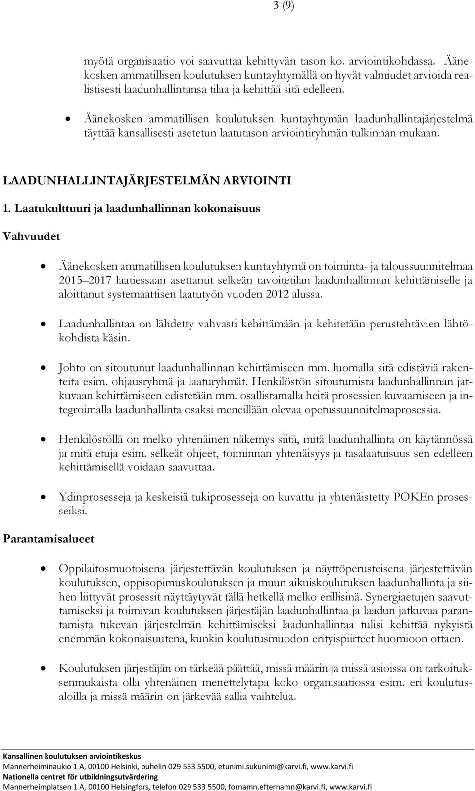 Äänekosken ammatillisen koulutuksen kuntayhtymän laadunhallintajärjestelmä täyttää kansallisesti asetetun laatutason arviointiryhmän tulkinnan mukaan. LAADUNHALLINTAJÄRJESTELMÄN ARVIOINTI 1.