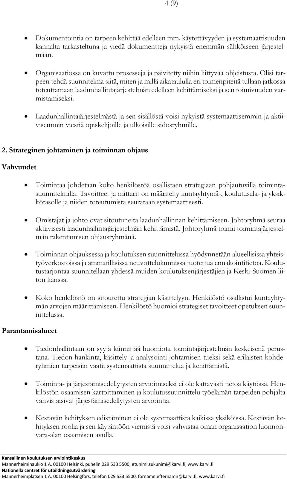 Olisi tarpeen tehdä suunnitelma siitä, miten ja millä aikataululla eri toimenpiteitä tullaan jatkossa toteuttamaan laadunhallintajärjestelmän edelleen kehittämiseksi ja sen toimivuuden