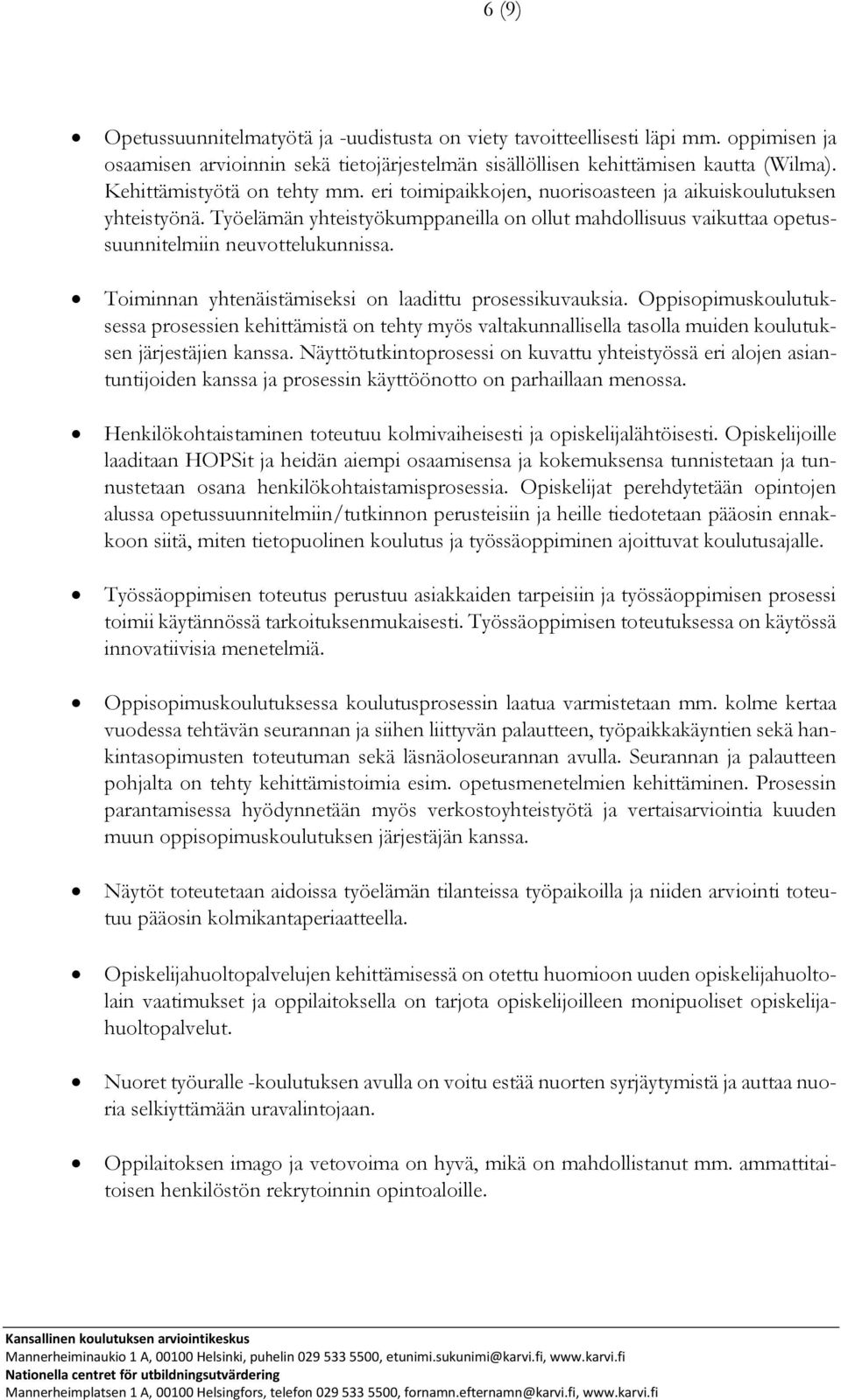 Toiminnan yhtenäistämiseksi on laadittu prosessikuvauksia. Oppisopimuskoulutuksessa prosessien kehittämistä on tehty myös valtakunnallisella tasolla muiden koulutuksen järjestäjien kanssa.