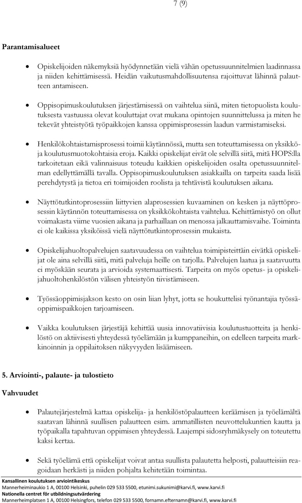 työpaikkojen kanssa oppimisprosessin laadun varmistamiseksi. Henkilökohtaistamisprosessi toimii käytännössä, mutta sen toteuttamisessa on yksikköja koulutusmuotokohtaisia eroja.