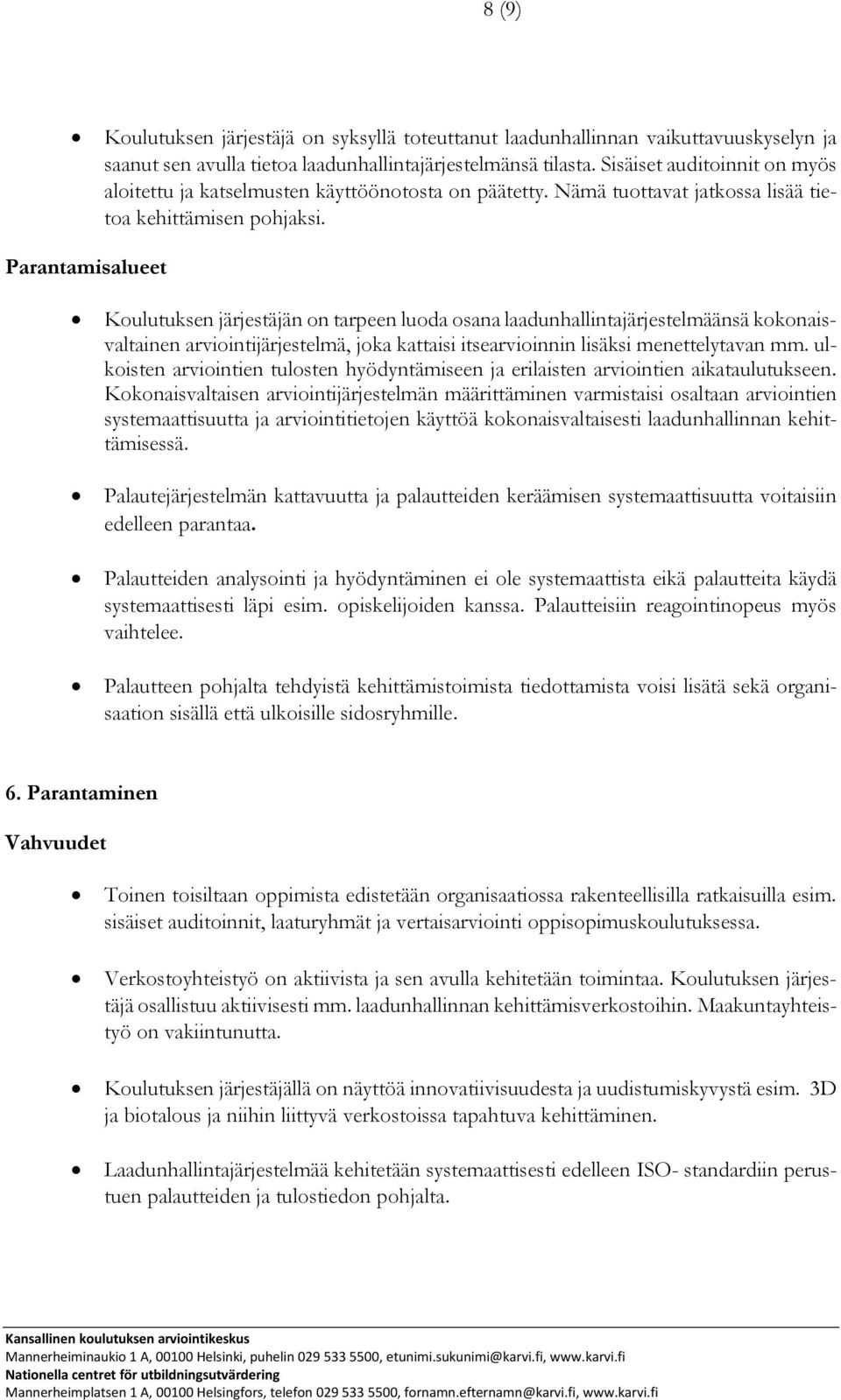 Koulutuksen järjestäjän on tarpeen luoda osana laadunhallintajärjestelmäänsä kokonaisvaltainen arviointijärjestelmä, joka kattaisi itsearvioinnin lisäksi menettelytavan mm.