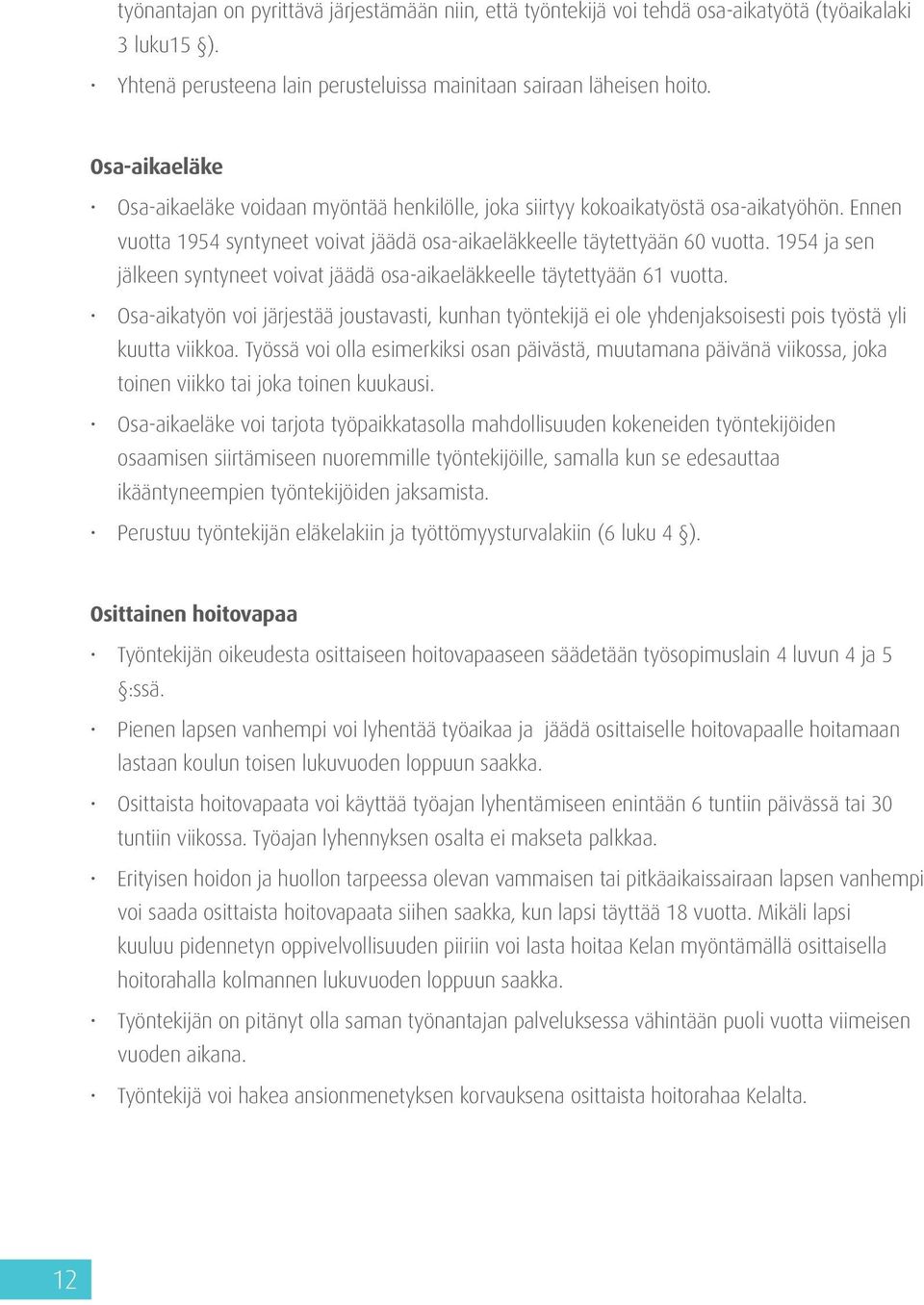 1954 ja sen jälkeen syntyneet voivat jäädä osa-aikaeläkkeelle täytettyään 61 vuotta. Osa-aikatyön voi järjestää joustavasti, kunhan työntekijä ei ole yhdenjaksoisesti pois työstä yli kuutta viikkoa.