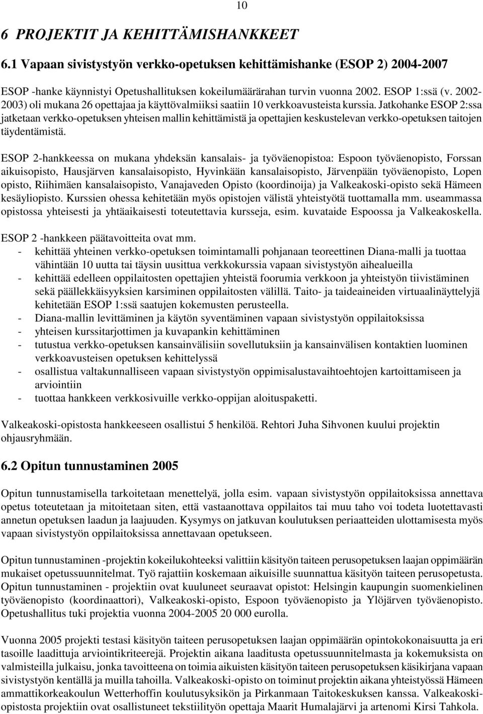 Jatkohanke ESOP 2:ssa jatketaan verkko-opetuksen yhteisen mallin kehittämistä ja opettajien keskustelevan verkko-opetuksen taitojen täydentämistä.