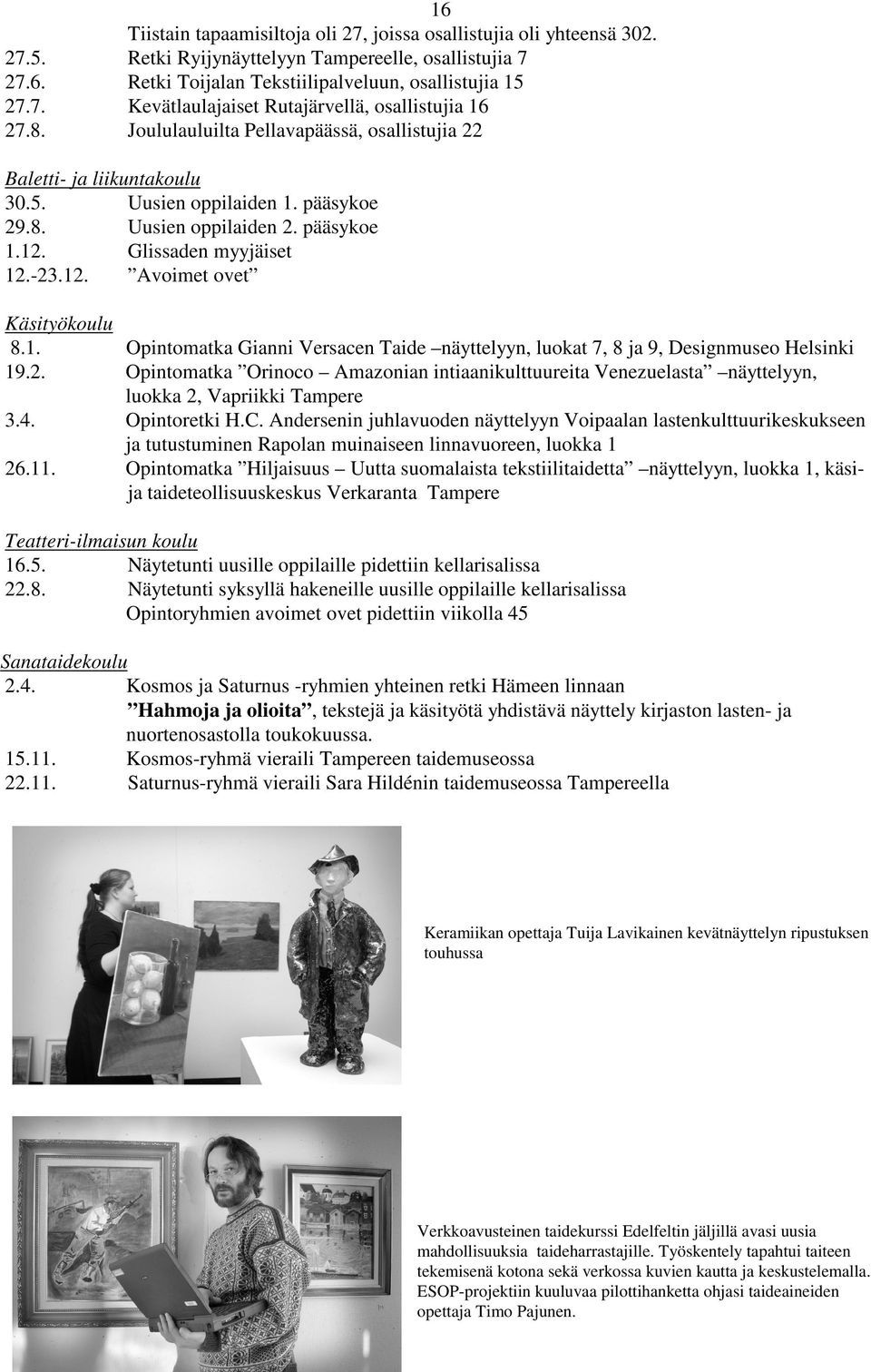 Baletti- ja liikuntakoulu 30.5. Uusien oppilaiden 1. pääsykoe 29.8. Uusien oppilaiden 2. pääsykoe 1.12. Glissaden myyjäiset 12.-23.12. Avoimet ovet Käsityökoulu 8.1. Opintomatka Gianni Versacen Taide näyttelyyn, luokat 7, 8 ja 9, Designmuseo Helsinki 19.