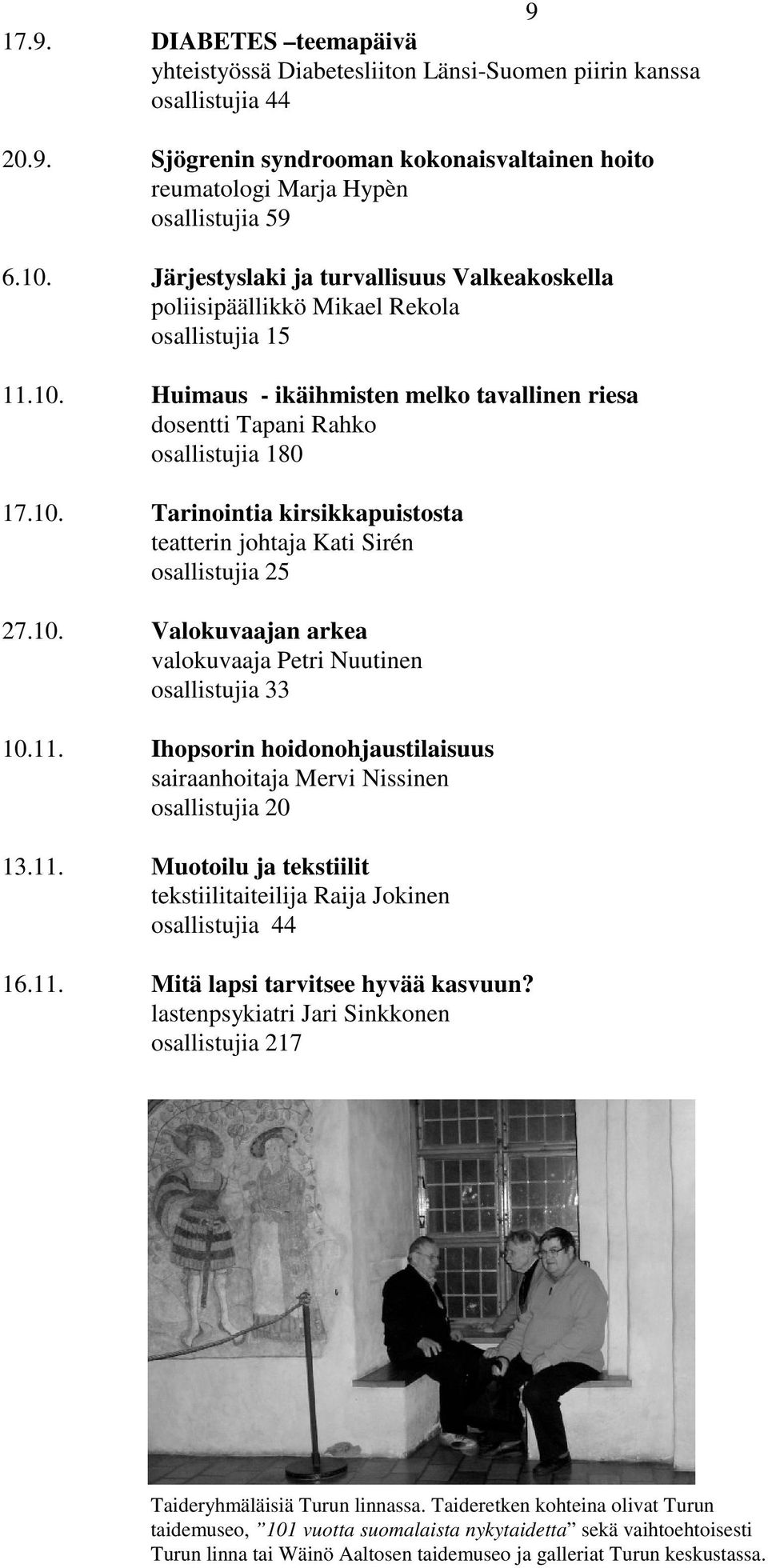 10. Valokuvaajan arkea valokuvaaja Petri Nuutinen osallistujia 33 10.11. Ihopsorin hoidonohjaustilaisuus sairaanhoitaja Mervi Nissinen osallistujia 20 13.11. Muotoilu ja tekstiilit tekstiilitaiteilija Raija Jokinen osallistujia 44 16.