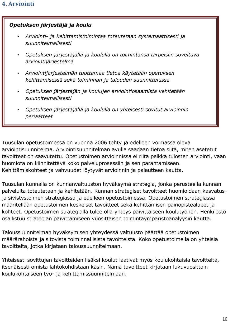 kehitetään suunnitelmallisesti Opetuksen järjestäjällä ja koululla on yhteisesti sovitut arvioinnin periaatteet Arviointi- ja kehittämistoimintaan osallistuvat myös oppilaat, vanhemmat ja