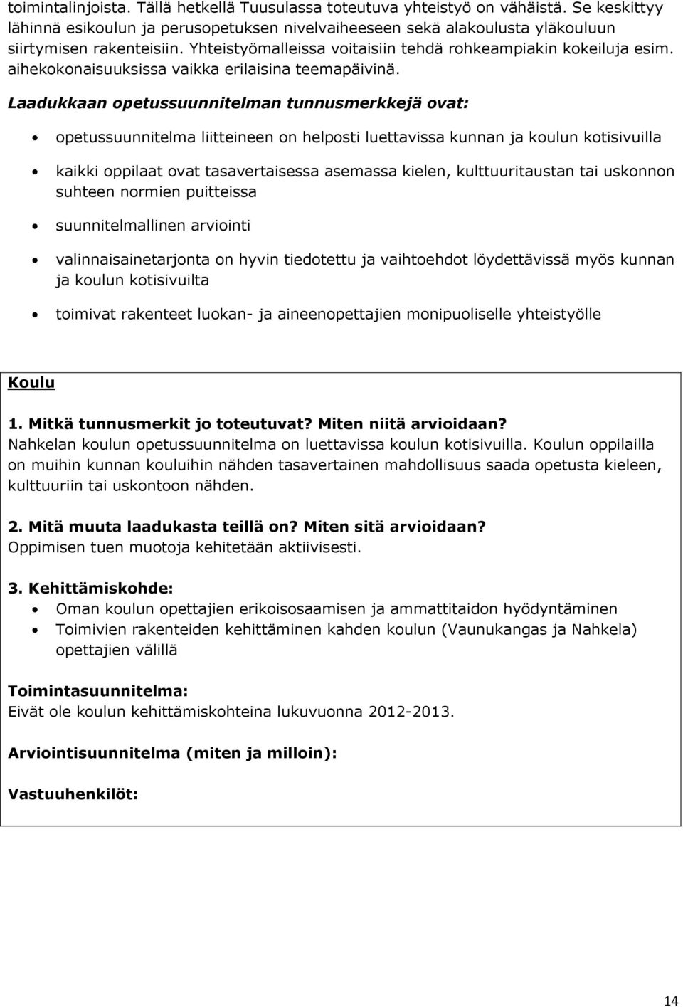 Laadukkaan opetussuunnitelman tunnusmerkkejä ovat: opetussuunnitelma liitteineen on helposti luettavissa kunnan ja koulun kotisivuilla kaikki oppilaat ovat tasavertaisessa asemassa kielen,