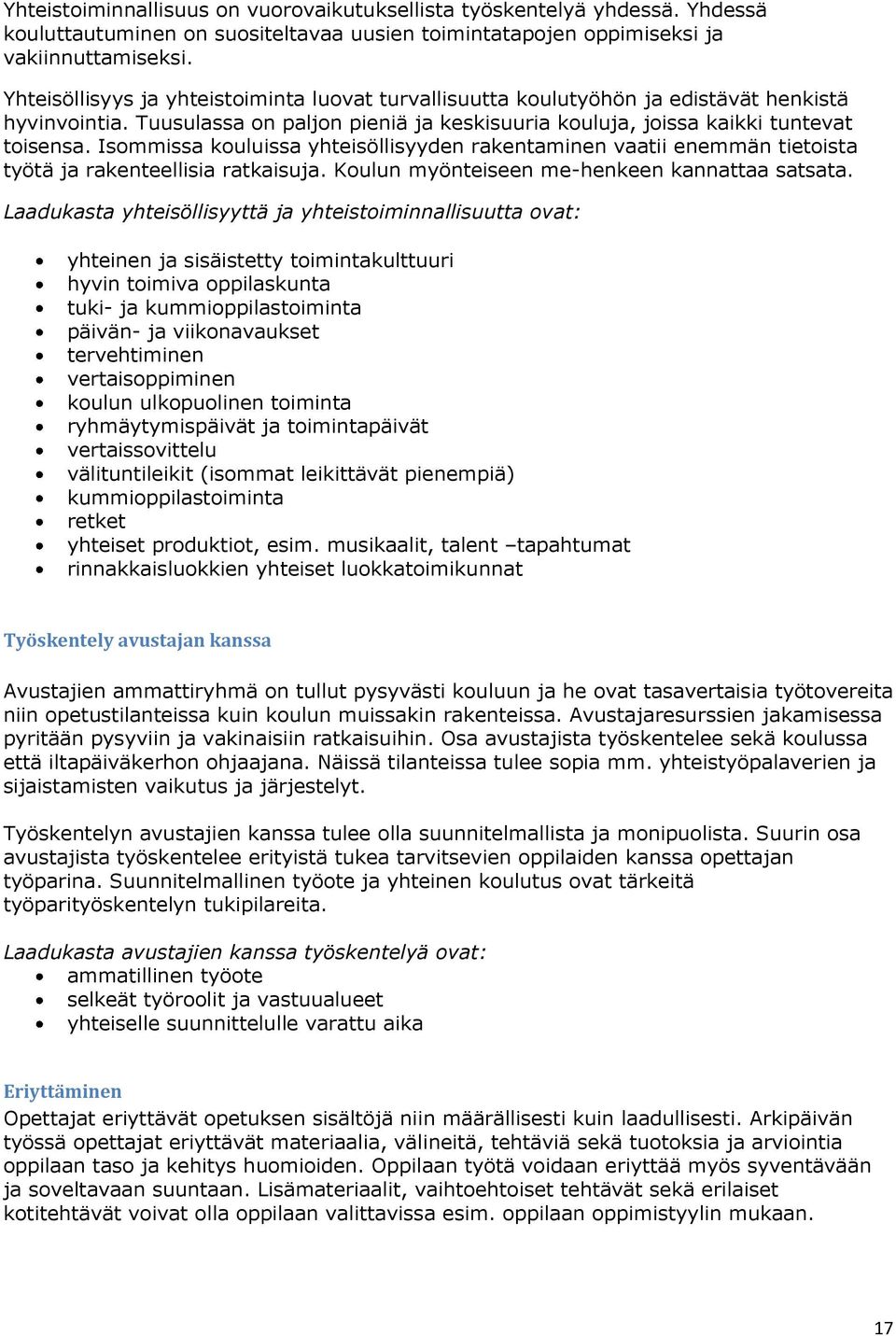 Isommissa kouluissa yhteisöllisyyden rakentaminen vaatii enemmän tietoista työtä ja rakenteellisia ratkaisuja. n myönteiseen me-henkeen kannattaa satsata.