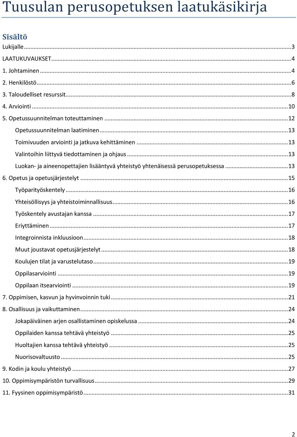 .. 13 Luokan- ja aineenopettajien lisääntyvä yhteistyö yhtenäisessä perusopetuksessa... 13 6. Opetus ja opetusjärjestelyt... 15 Työparityöskentely... 16 Yhteisöllisyys ja yhteistoiminnallisuus.