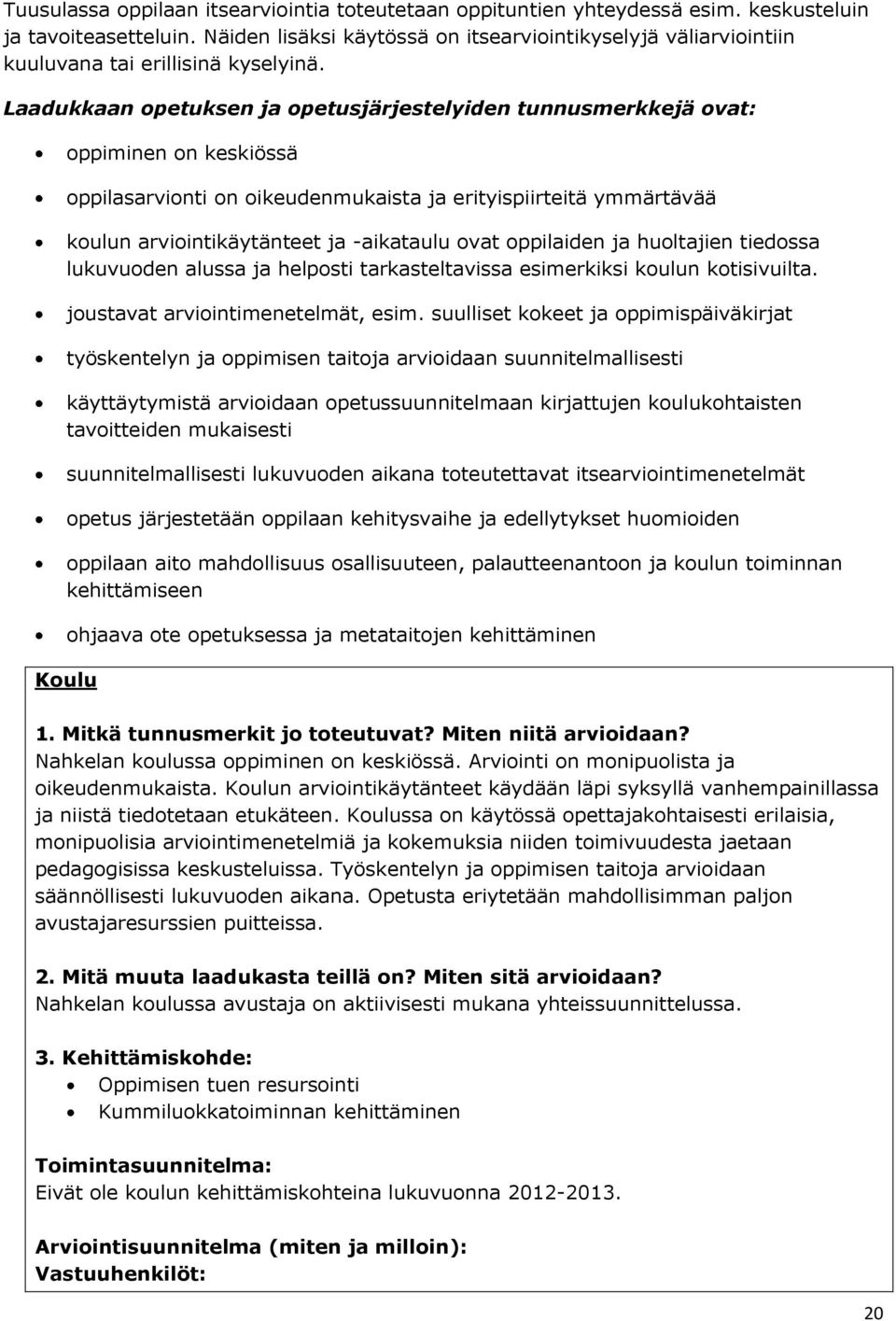 Laadukkaan opetuksen ja opetusjärjestelyiden tunnusmerkkejä ovat: oppiminen on keskiössä oppilasarvionti on oikeudenmukaista ja erityispiirteitä ymmärtävää koulun arviointikäytänteet ja -aikataulu