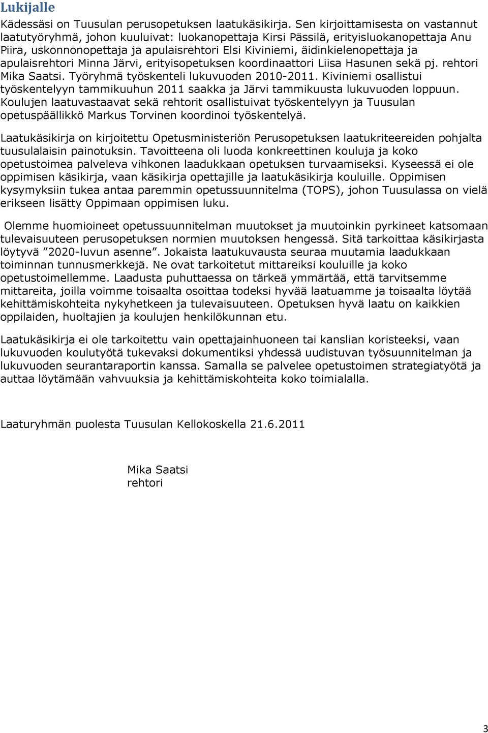 ja apulaisrehtori Minna Järvi, erityisopetuksen koordinaattori Liisa Hasunen sekä pj. rehtori Mika Saatsi. Työryhmä työskenteli lukuvuoden 2010-2011.