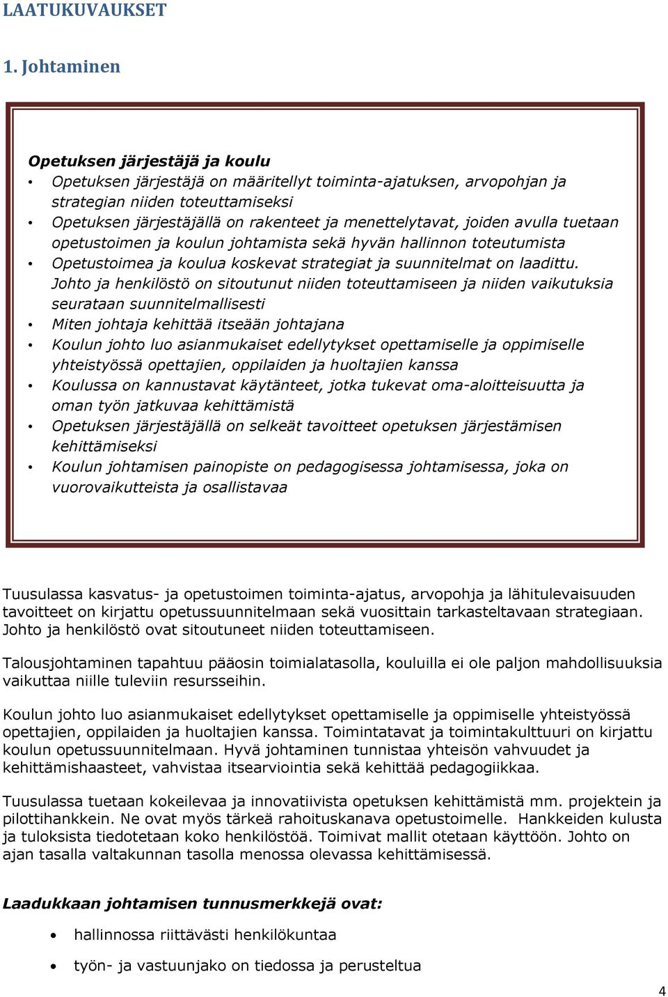 menettelytavat, joiden avulla tuetaan opetustoimen ja koulun johtamista sekä hyvän hallinnon toteutumista Opetustoimea ja koulua koskevat strategiat ja suunnitelmat on laadittu.