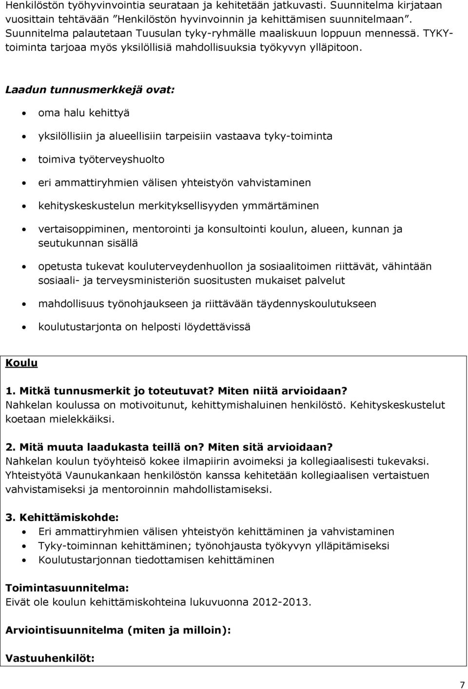 Laadun tunnusmerkkejä ovat: oma halu kehittyä yksilöllisiin ja alueellisiin tarpeisiin vastaava tyky-toiminta toimiva työterveyshuolto eri ammattiryhmien välisen yhteistyön vahvistaminen