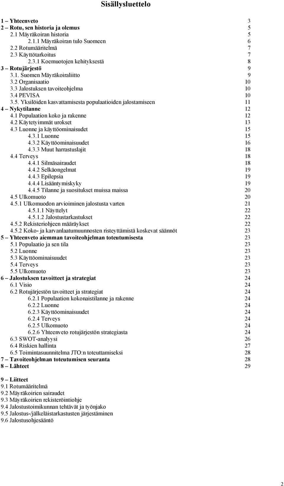 1 Populaation koko ja rakenne 12 4.2 Käytetyimmät urokset 13 4.3 Luonne ja käyttöominaisudet 15 4.3.1 Luonne 15 4.3.2 Käyttöominaisuudet 16 4.3.3 Muut harrastuslajit 18 4.4 Terveys 18 4.4.1 Silmäsairaudet 18 4.