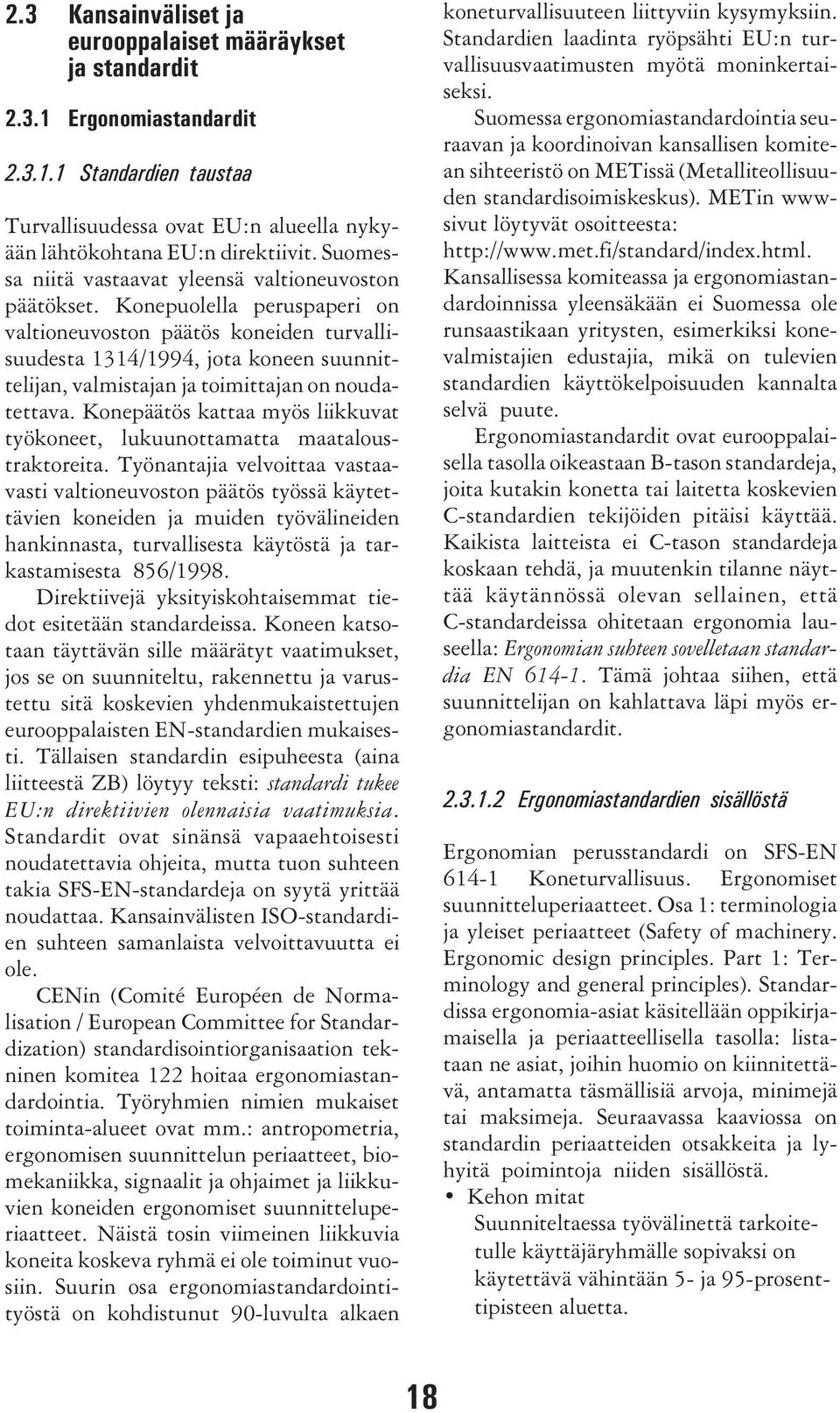 Konepuolella peruspaperi on valtioneuvoston päätös koneiden turvallisuudesta 1314/1994, jota koneen suunnittelijan, valmistajan ja toimittajan on noudatettava.