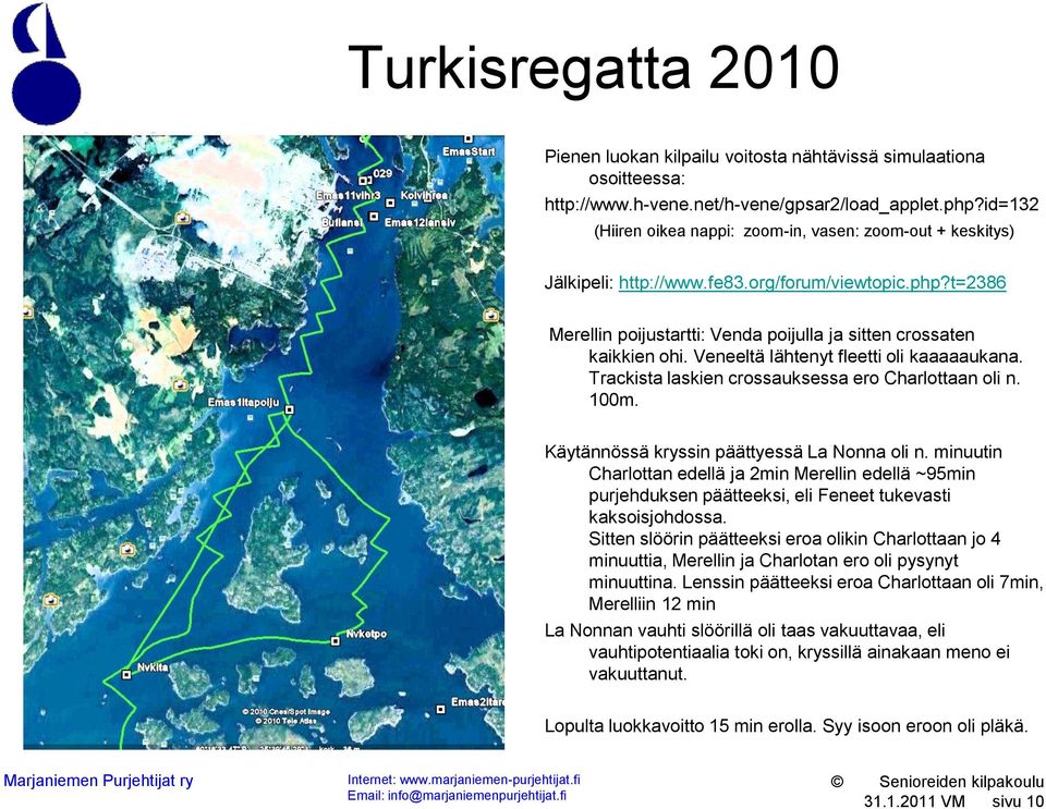 Veneeltä lähtenyt fleetti oli kaaaaaukana. Trackista laskien crossauksessa ero Charlottaan oli n. 100m. Käytännössä kryssin päättyessä La Nonna oli n.