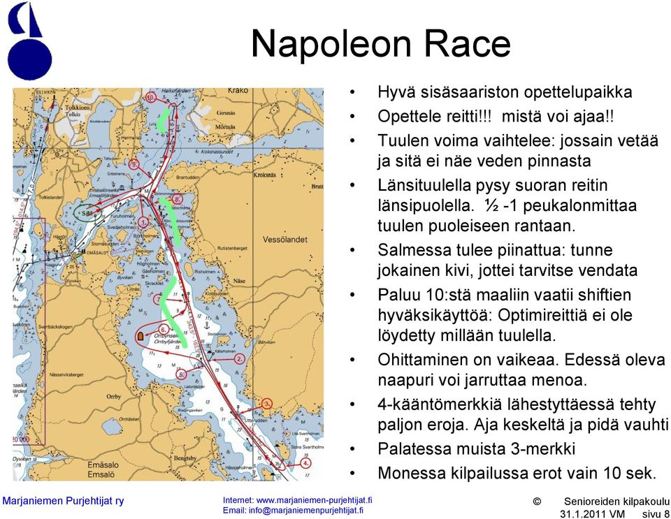 ½ -1 peukalonmittaa tuulen puoleiseen rantaan.