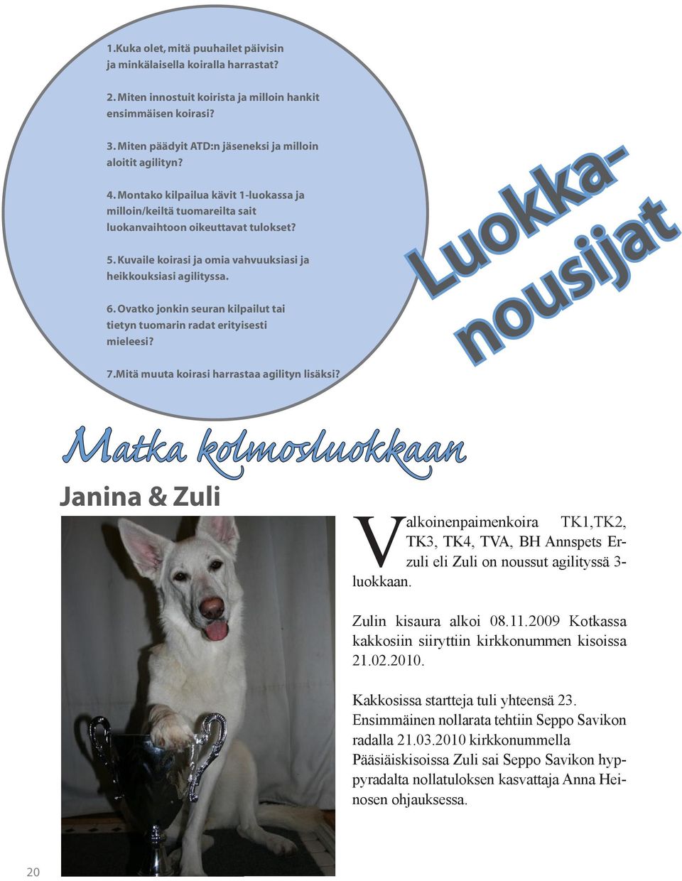 Kuvaile koirasi ja omia vahvuuksiasi ja heikkouksiasi agilityssa. 6. Ovatko jonkin seuran kilpailut tai tietyn tuomarin radat erityisesti mieleesi? 7.Mitä muuta koirasi harrastaa agilityn lisäksi?