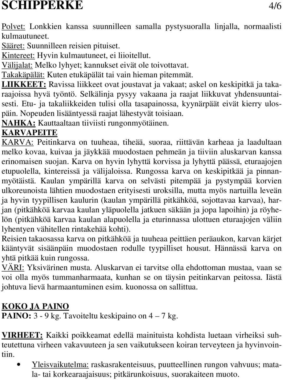 LIIKKEET: Ravissa liikkeet ovat joustavat ja vakaat; askel on keskipitkä ja takaraajoissa hyvä työntö. Selkälinja pysyy vakaana ja raajat liikkuvat yhdensuuntaisesti.