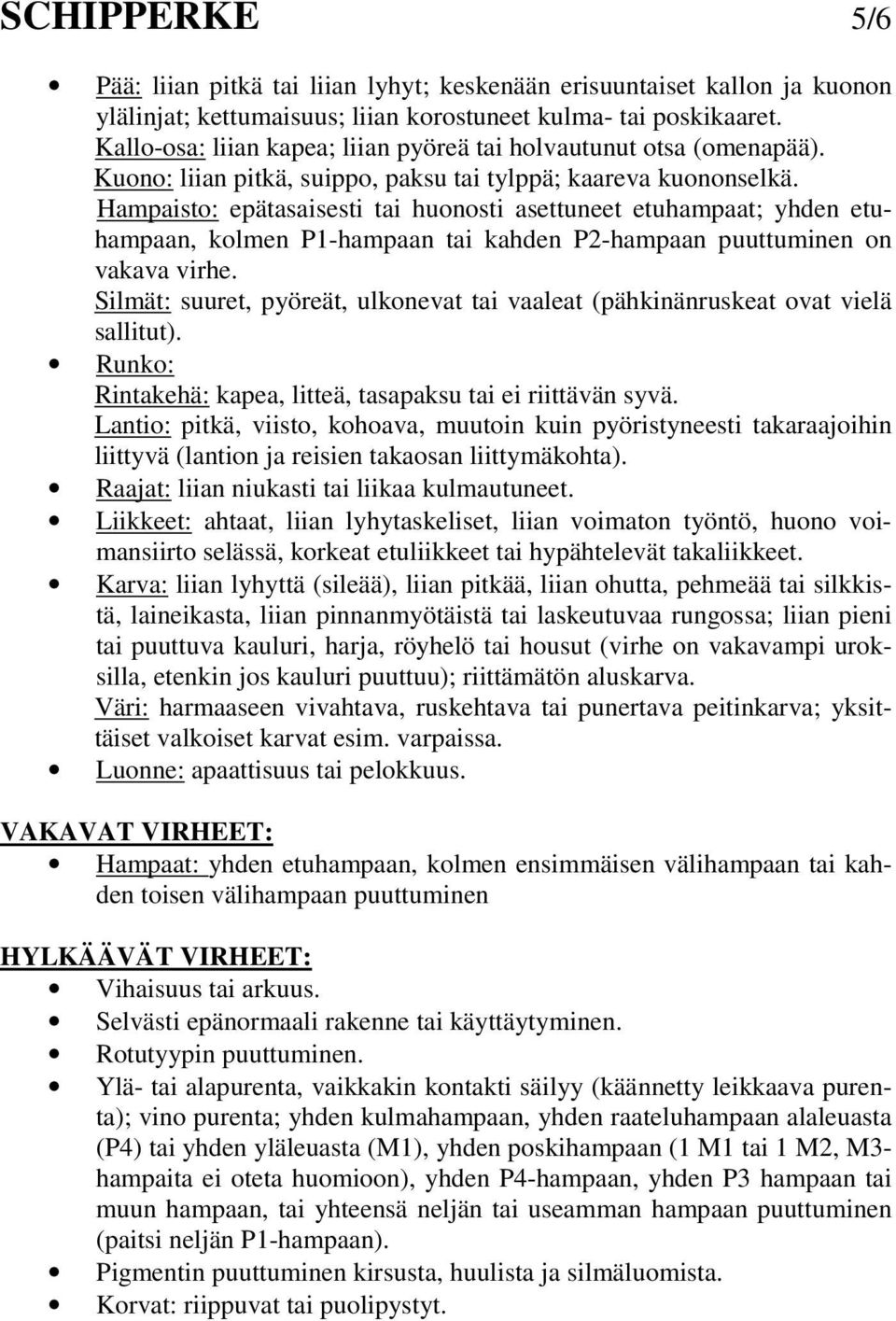 Hampaisto: epätasaisesti tai huonosti asettuneet etuhampaat; yhden etuhampaan, kolmen P1-hampaan tai kahden P2-hampaan puuttuminen on vakava virhe.