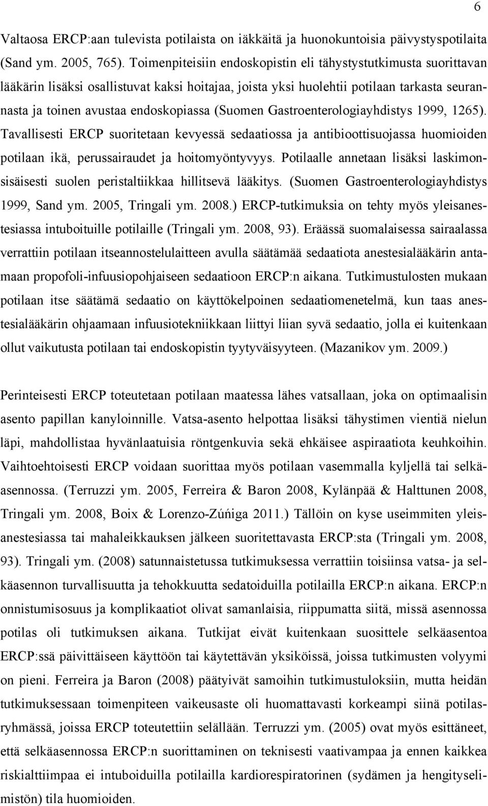 (Suomen Gastroenterologiayhdistys 1999, 1265). Tavallisesti ERCP suoritetaan kevyessä sedaatiossa ja antibioottisuojassa huomioiden potilaan ikä, perussairaudet ja hoitomyöntyvyys.