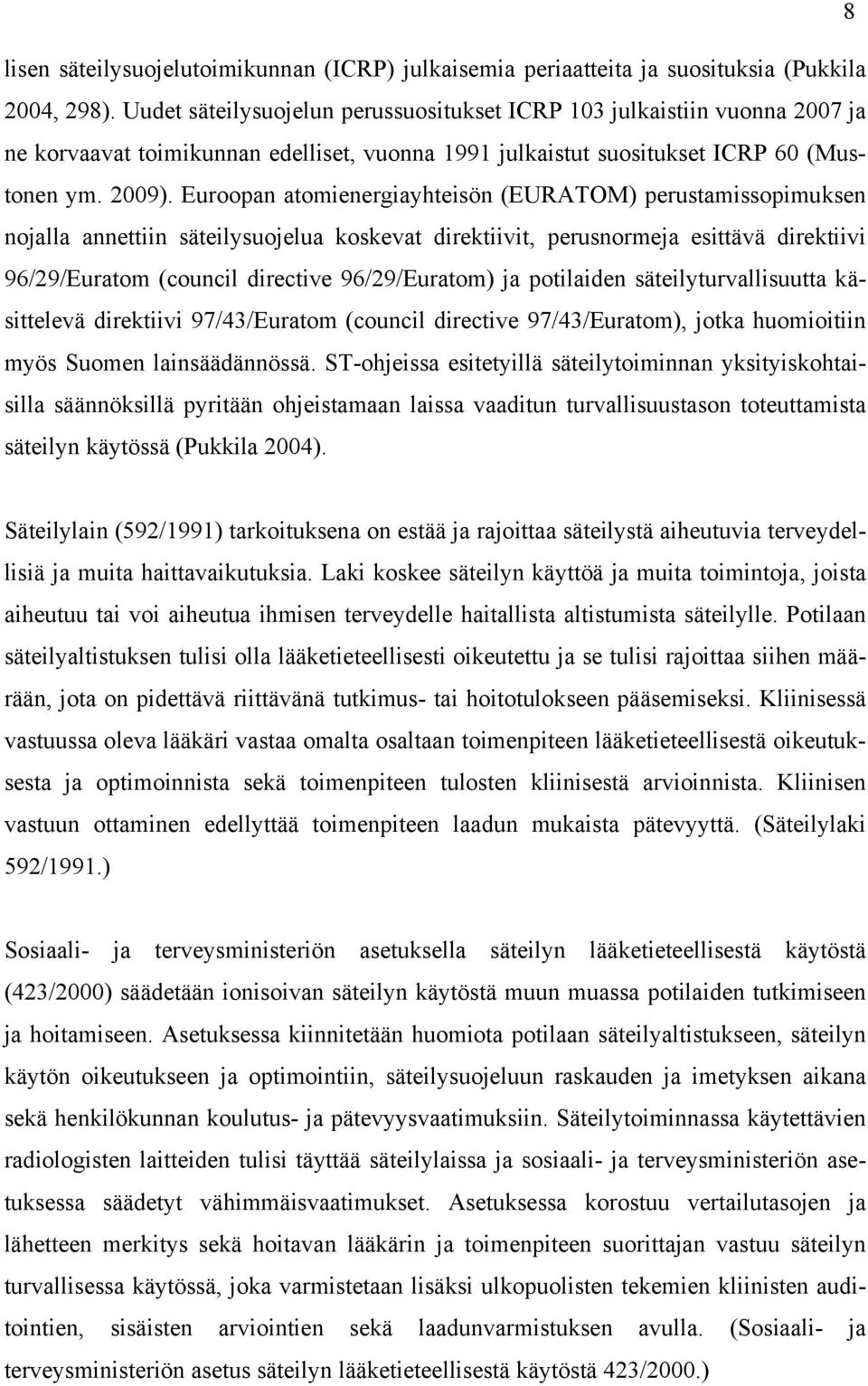 Euroopan atomienergiayhteisön (EURATOM) perustamissopimuksen nojalla annettiin säteilysuojelua koskevat direktiivit, perusnormeja esittävä direktiivi 96/29/Euratom (council directive 96/29/Euratom)