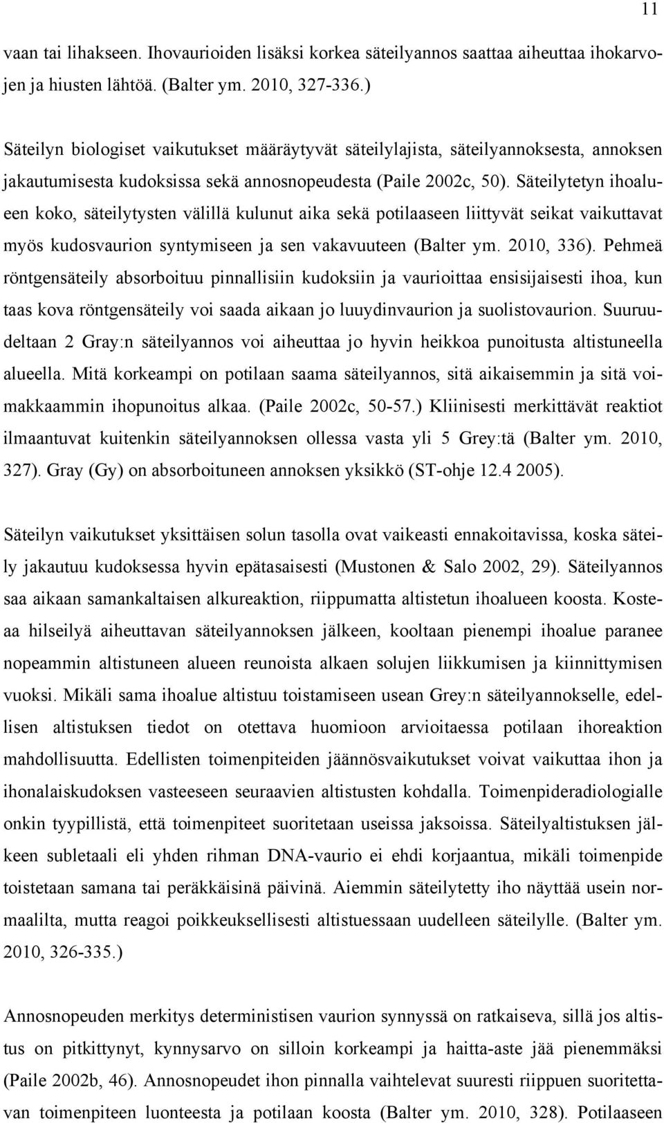 Säteilytetyn ihoalueen koko, säteilytysten välillä kulunut aika sekä potilaaseen liittyvät seikat vaikuttavat myös kudosvaurion syntymiseen ja sen vakavuuteen (Balter ym. 2010, 336).