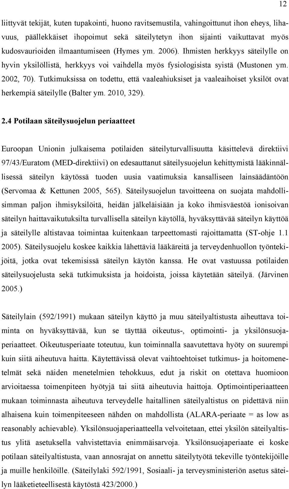 Tutkimuksissa on todettu, että vaaleahiuksiset ja vaaleaihoiset yksilöt ovat herkempiä säteilylle (Balter ym. 20