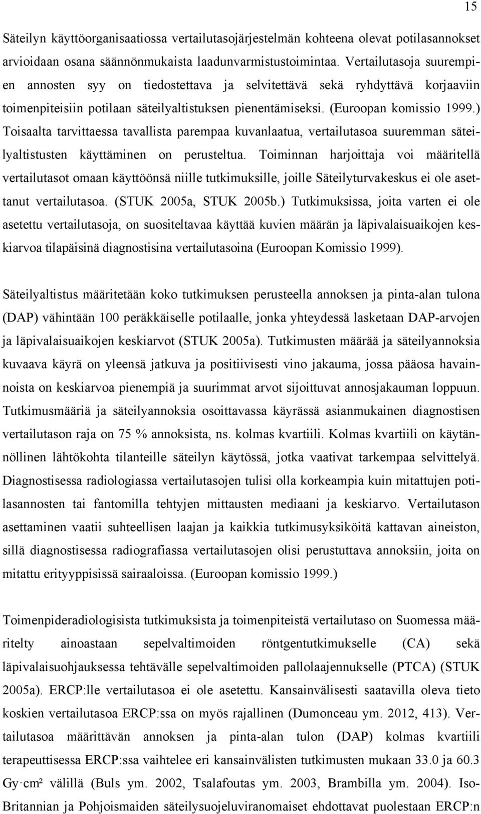 ) Toisaalta tarvittaessa tavallista parempaa kuvanlaatua, vertailutasoa suuremman säteilyaltistusten käyttäminen on perusteltua.