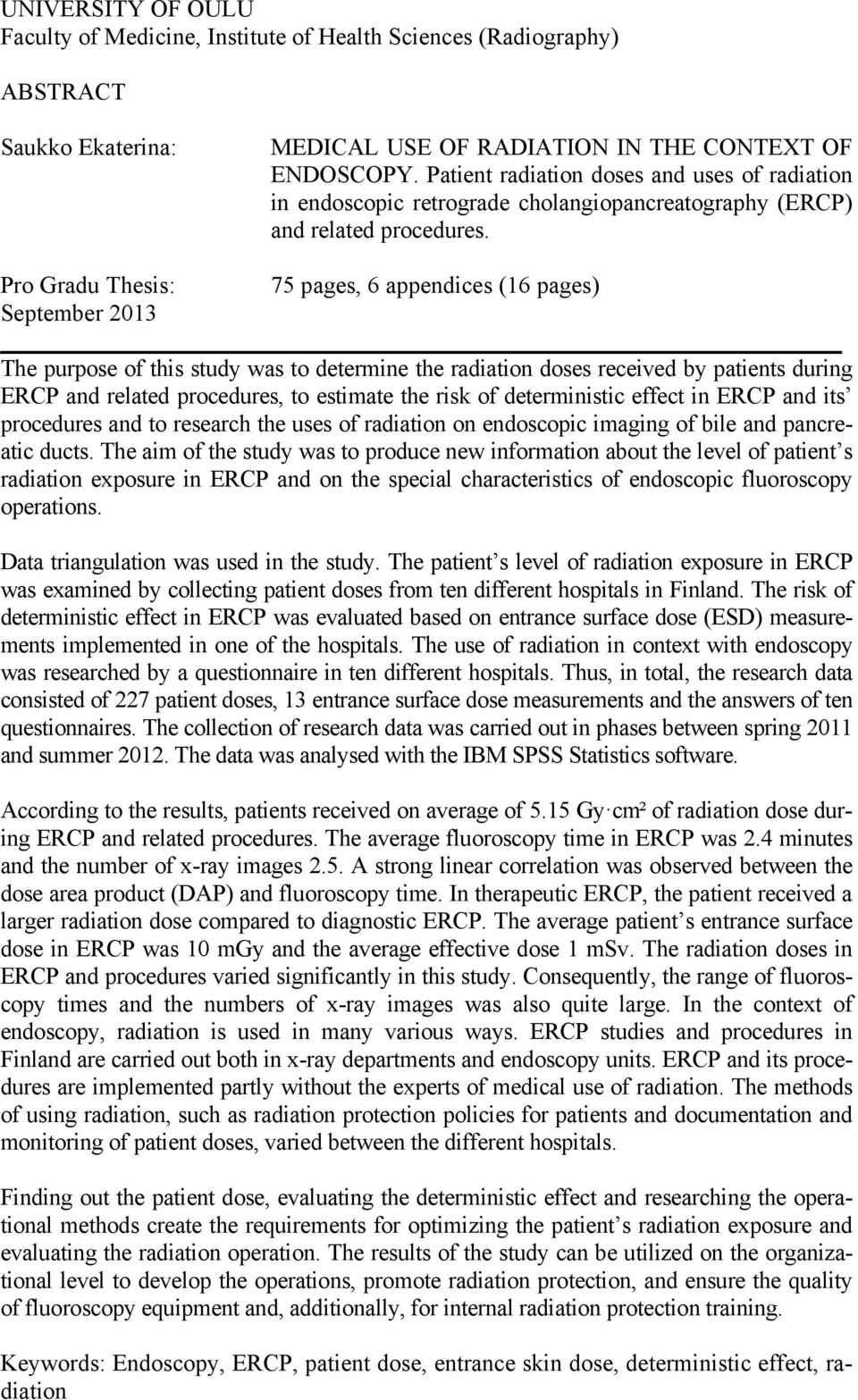 Pro Gradu Thesis: 75 pages, 6 appendices (16 pages) September 2013 The purpose of this study was to determine the radiation doses received by patients during ERCP and related procedures, to estimate