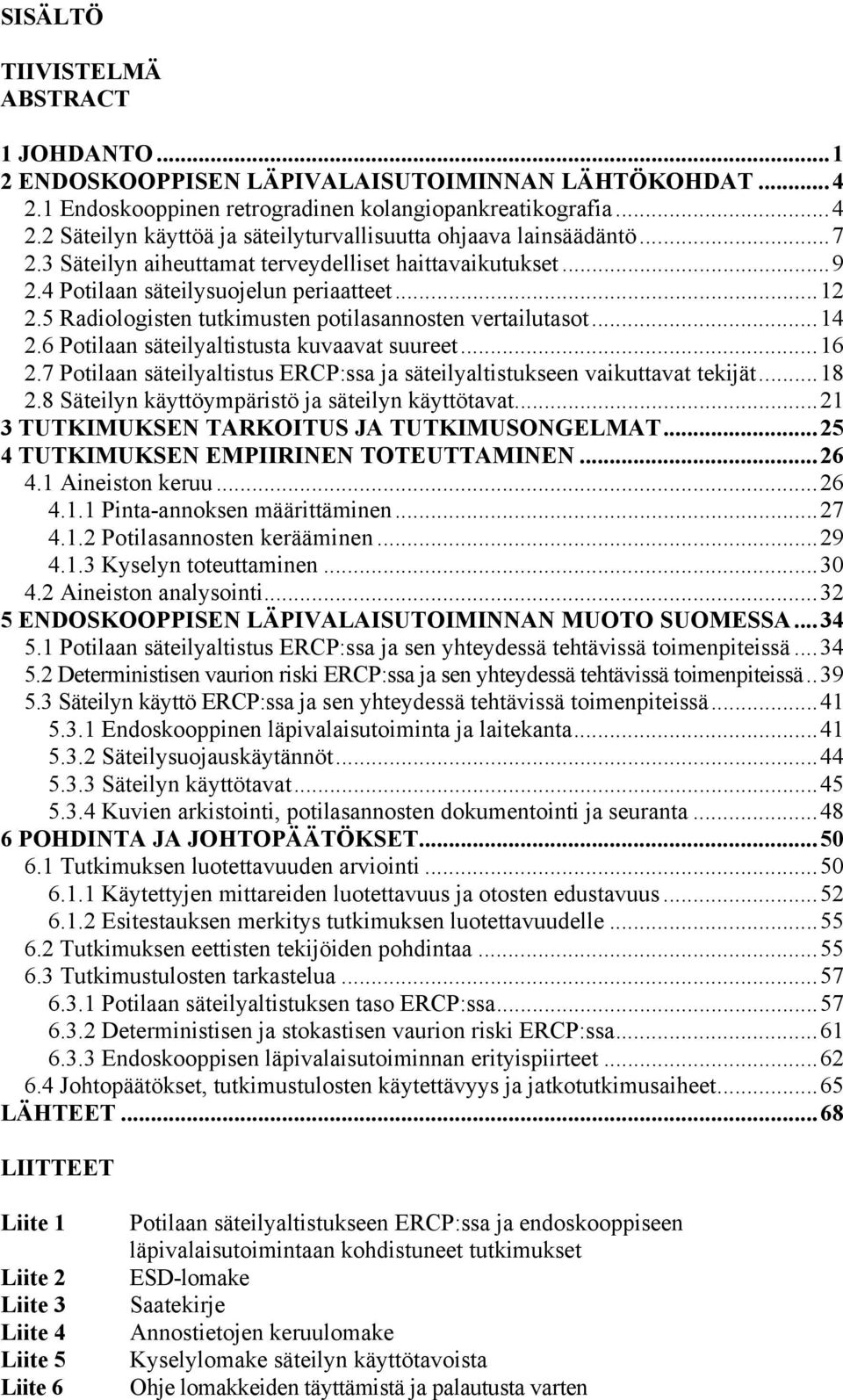 6 Potilaan säteilyaltistusta kuvaavat suureet...16 2.7 Potilaan säteilyaltistus ERCP:ssa ja säteilyaltistukseen vaikuttavat tekijät...18 2.8 Säteilyn käyttöympäristö ja säteilyn käyttötavat.