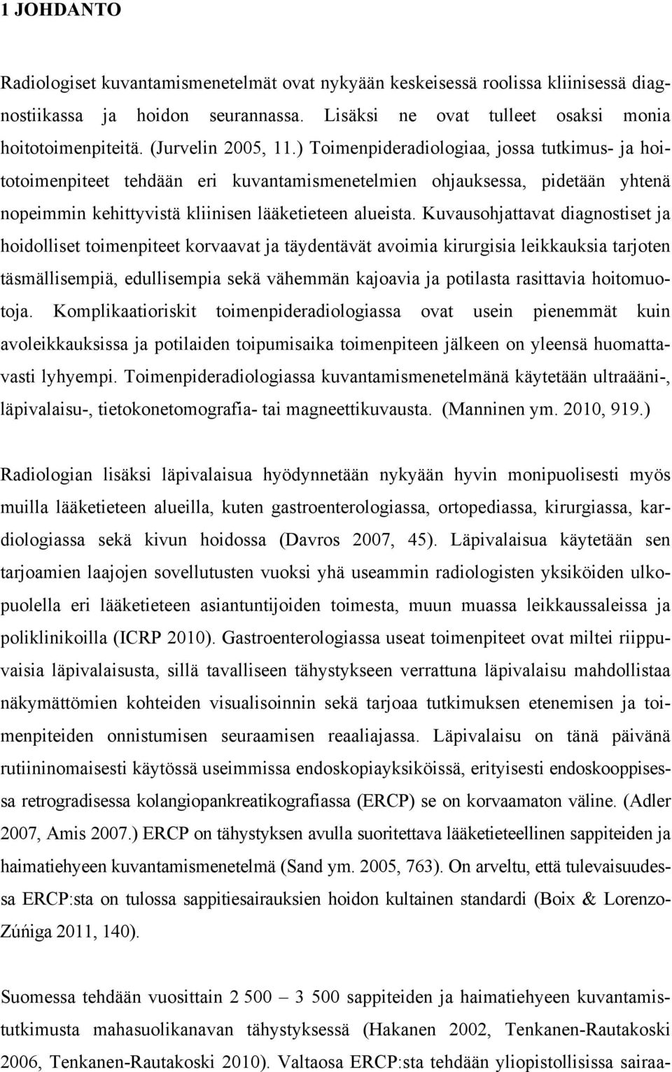 Kuvausohjattavat diagnostiset ja hoidolliset toimenpiteet korvaavat ja täydentävät avoimia kirurgisia leikkauksia tarjoten täsmällisempiä, edullisempia sekä vähemmän kajoavia ja potilasta rasittavia