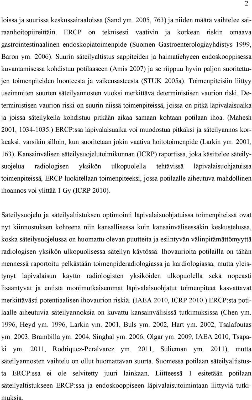 Suurin säteilyaltistus sappiteiden ja haimatiehyeen endoskooppisessa kuvantamisessa kohdistuu potilaaseen (Amis 2007) ja se riippuu hyvin paljon suoritettujen toimenpiteiden luonteesta ja