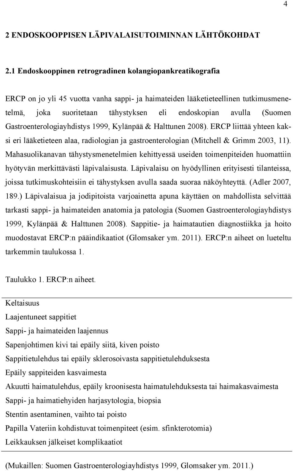(Suomen Gastroenterologiayhdistys 1999, Kylänpää & Halttunen 2008). ERCP liittää yhteen kaksi eri lääketieteen alaa, radiologian ja gastroenterologian (Mitchell & Grimm 2003, 11).