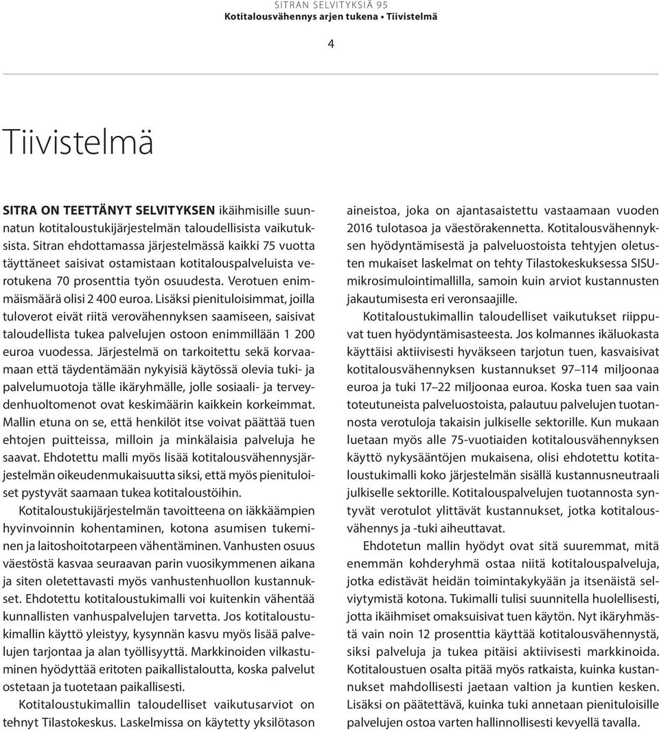 Lisäksi pienituloisimmat, joilla tuloverot eivät riitä verovähennyksen saamiseen, saisivat taloudellista tukea palvelujen ostoon enimmillään 1 200 euroa vuodessa.