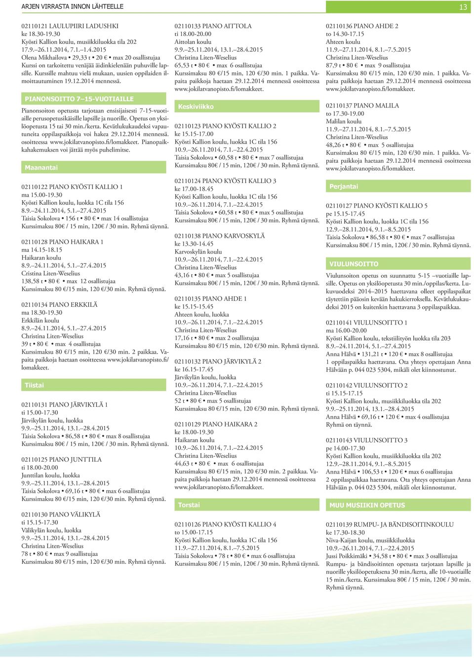 2014 PIANONSOITTO 7 15-VUOTIAILLE Pianonsoiton opetusta tarjotaan ensisijaisesti 7-15-vuotiaille perusopetusikäisille lapsille ja nuorille. Opetus on yksilöopetusta 15 tai 30 min./kerta.
