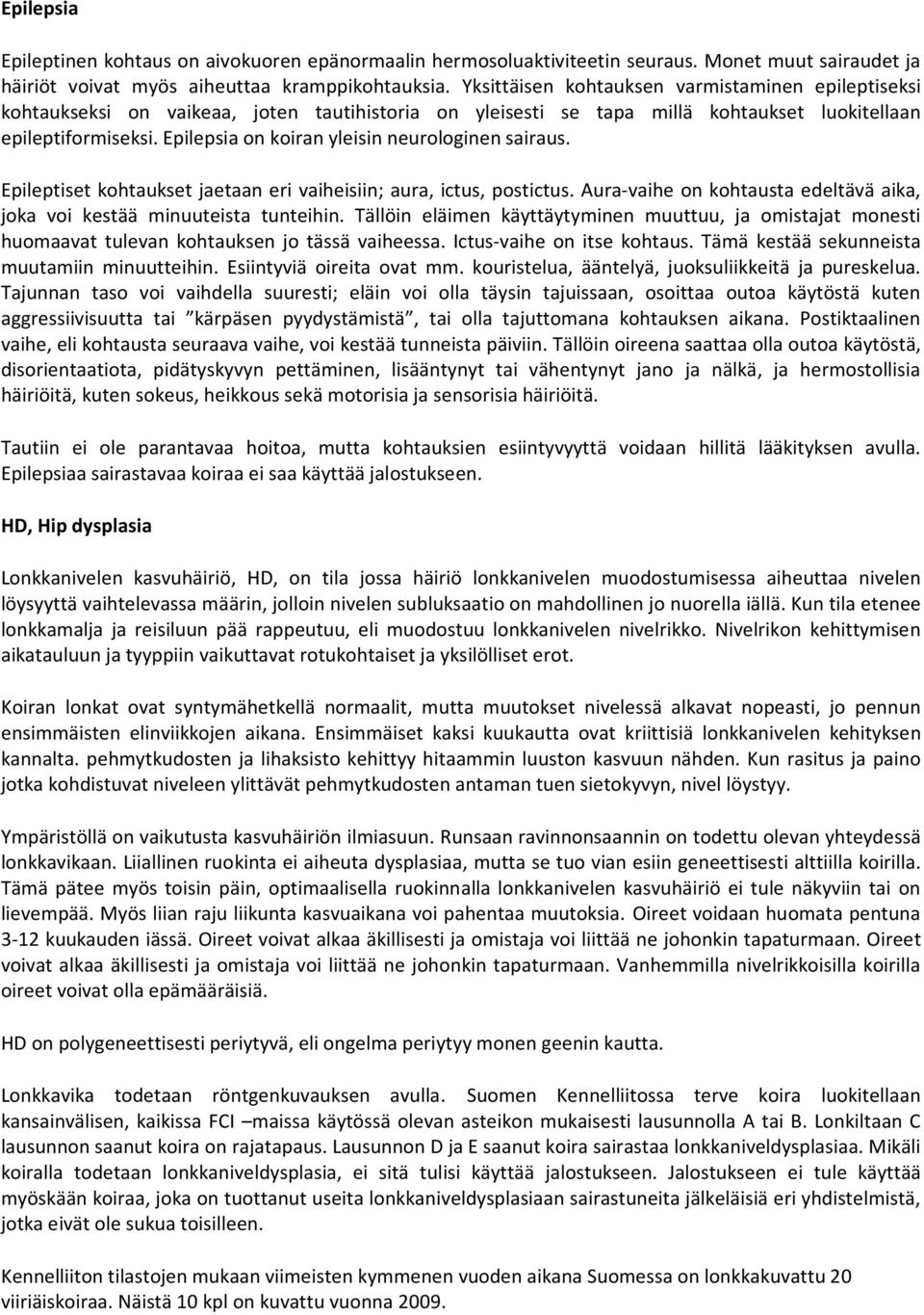 Epilepsia on koiran yleisin neurologinen sairaus. Epileptiset kohtaukset jaetaan eri vaiheisiin; aura, ictus, postictus. Aura-vaihe on kohtausta edeltävä aika, joka voi kestää minuuteista tunteihin.