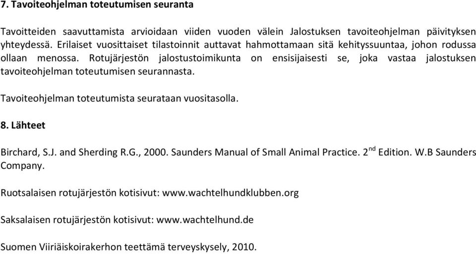 Rotujärjestön jalostustoimikunta on ensisijaisesti se, joka vastaa jalostuksen tavoiteohjelman toteutumisen seurannasta. Tavoiteohjelman toteutumista seurataan vuositasolla. 8.