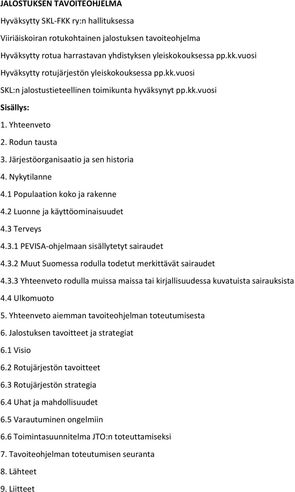 Järjestöorganisaatio ja sen historia 4. Nykytilanne 4.1 Populaation koko ja rakenne 4.2 Luonne ja käyttöominaisuudet 4.3 Terveys 4.3.1 PEVISA-ohjelmaan sisällytetyt sairaudet 4.3.2 Muut Suomessa rodulla todetut merkittävät sairaudet 4.