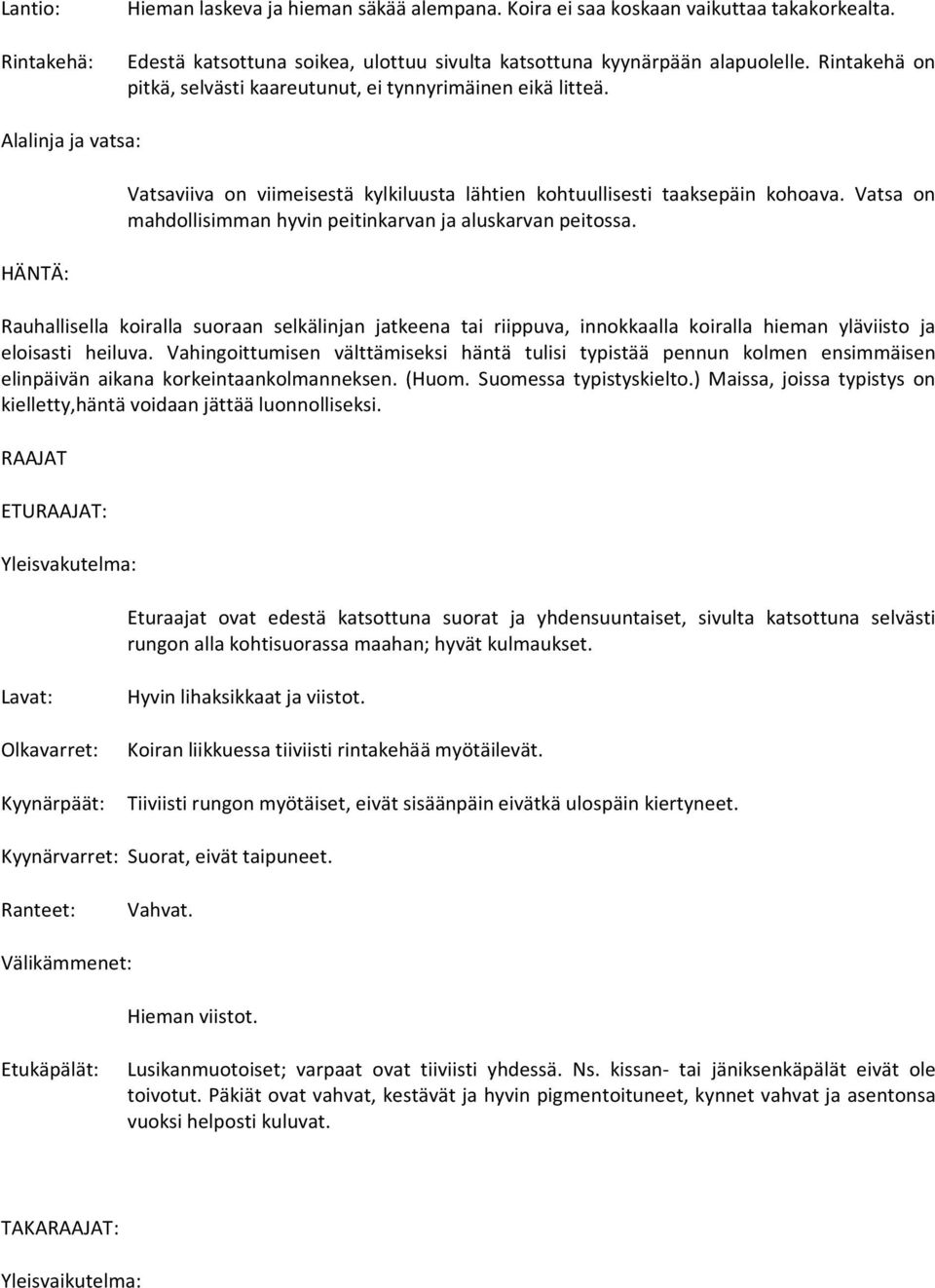 Vatsa on mahdollisimman hyvin peitinkarvan ja aluskarvan peitossa. Rauhallisella koiralla suoraan selkälinjan jatkeena tai riippuva, innokkaalla koiralla hieman yläviisto ja eloisasti heiluva.