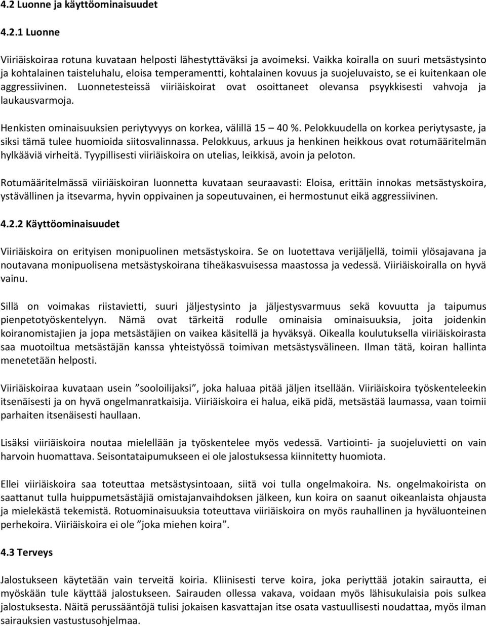 Luonnetesteissä viiriäiskoirat ovat osoittaneet olevansa psyykkisesti vahvoja ja laukausvarmoja. Henkisten ominaisuuksien periytyvyys on korkea, välillä 15 40 %.