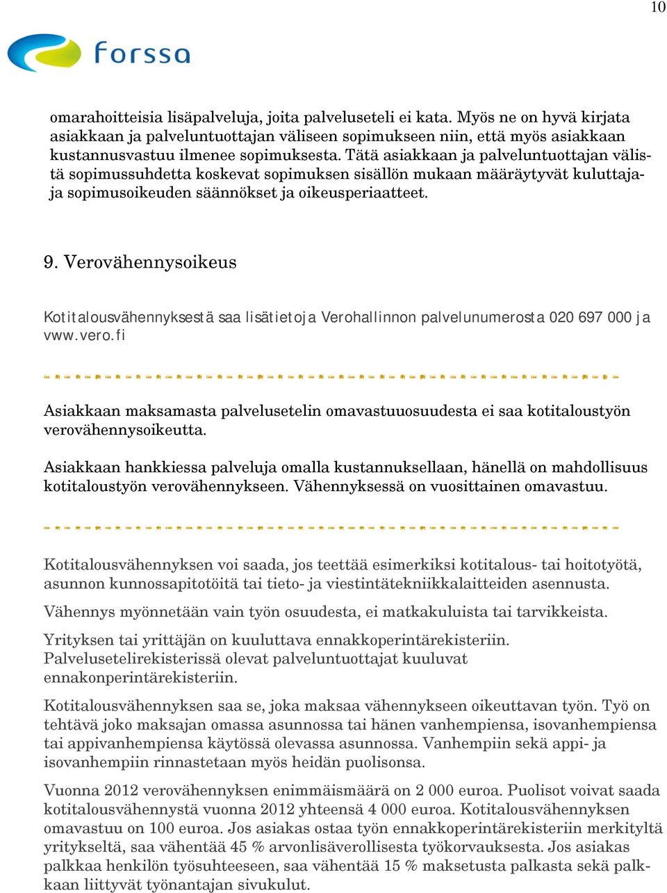 Tätä asiakkaan ja palveluntuottajan välistä sopimussuhdetta koskevat sopimuksen sisällön mukaan määräytyvät kuluttajaja sopimusoikeuden säännökset ja oikeusperiaatteet. 9.